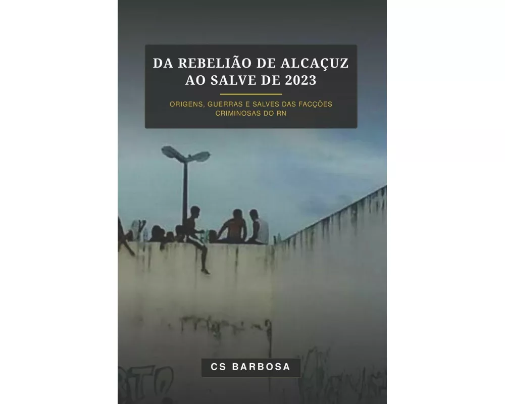 Da Rebelião de Alcaçuz ao Salve de 2023