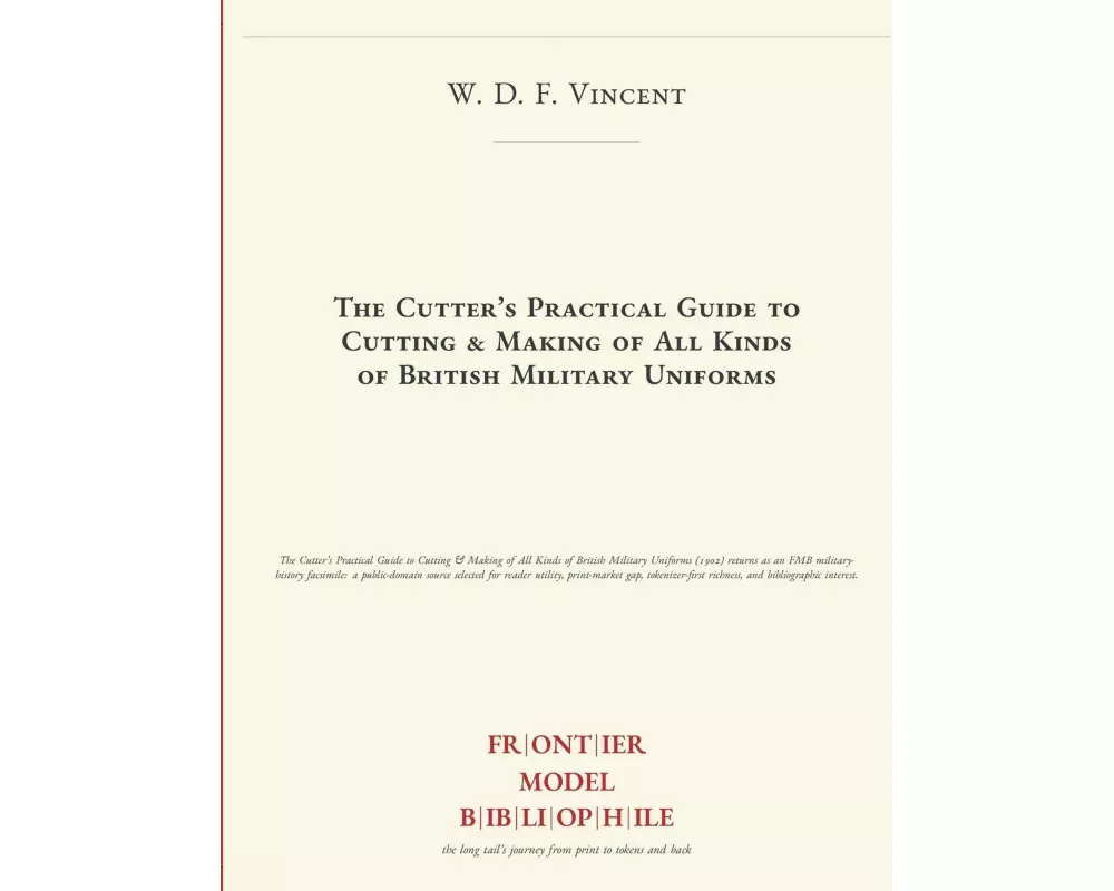 The Cutter's Practical Guide to Cutting & Making of All Kinds of British Military Uniforms