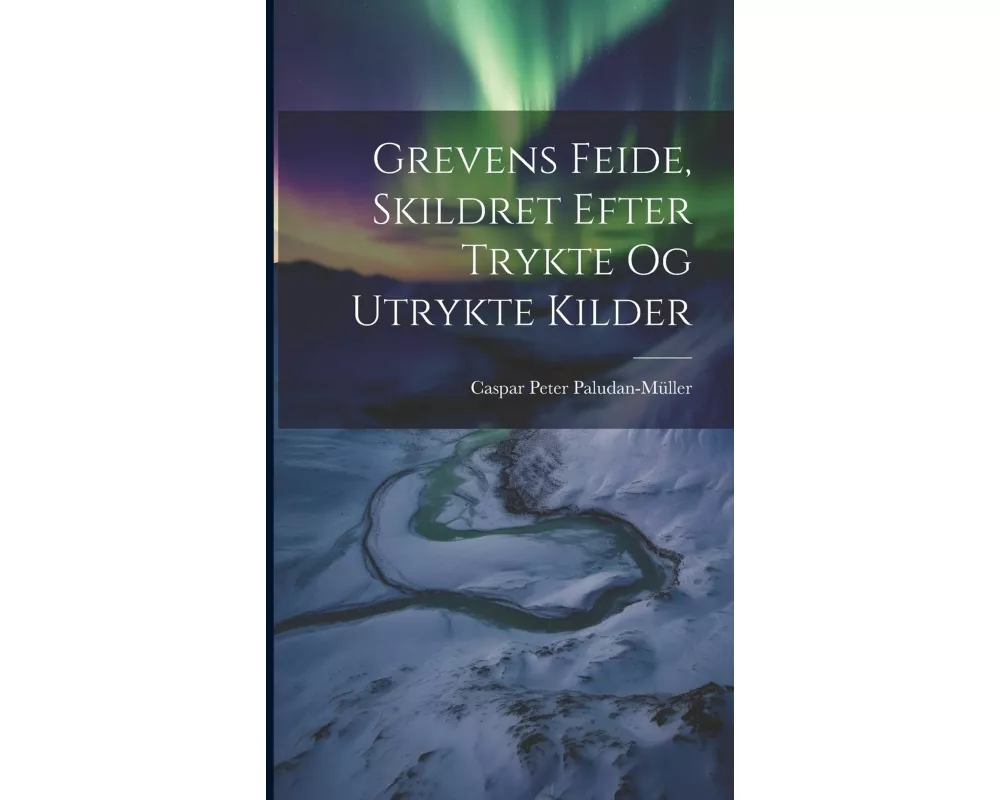 Grevens Feide, Skildret Efter Trykte og Utrykte Kilder
