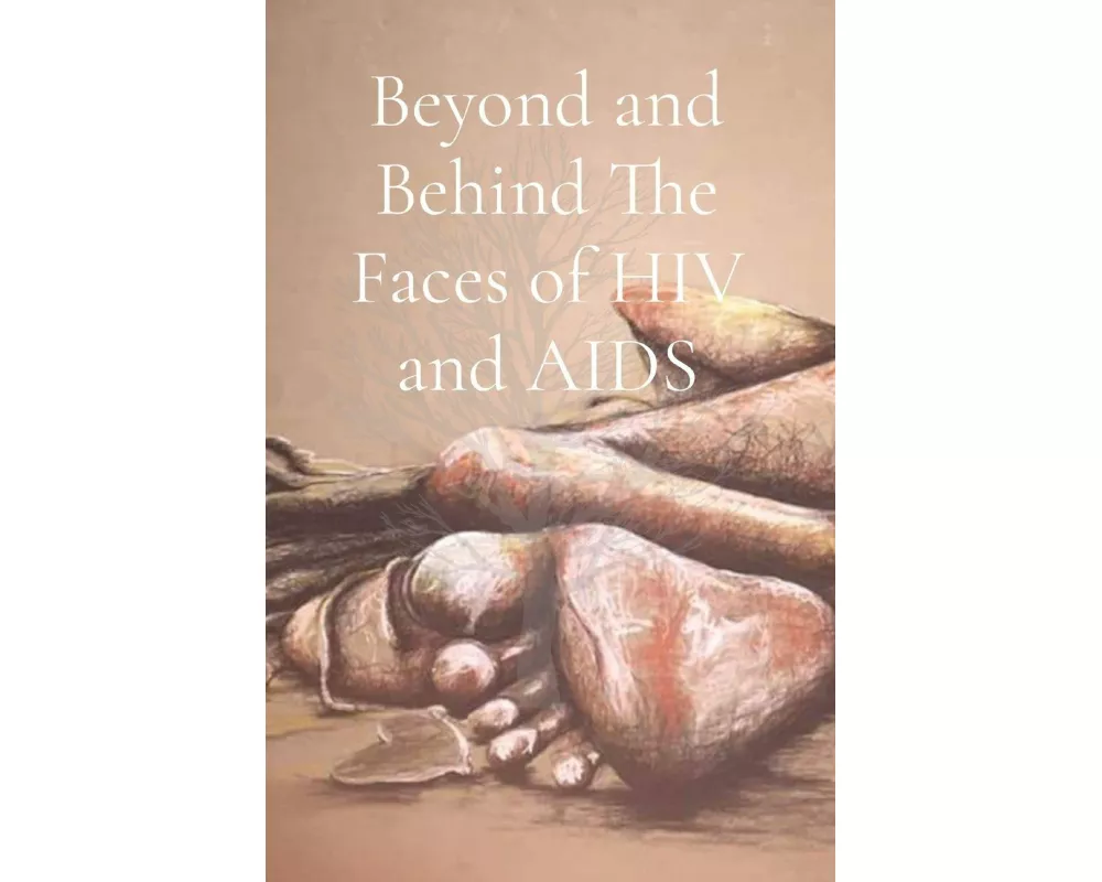 Beyond and Behind The Faces of HIV and AIDS