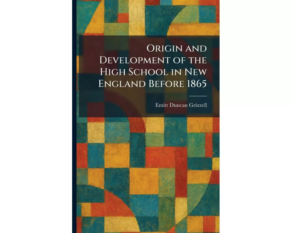 Origin and Development of the High School in New England Before 1865