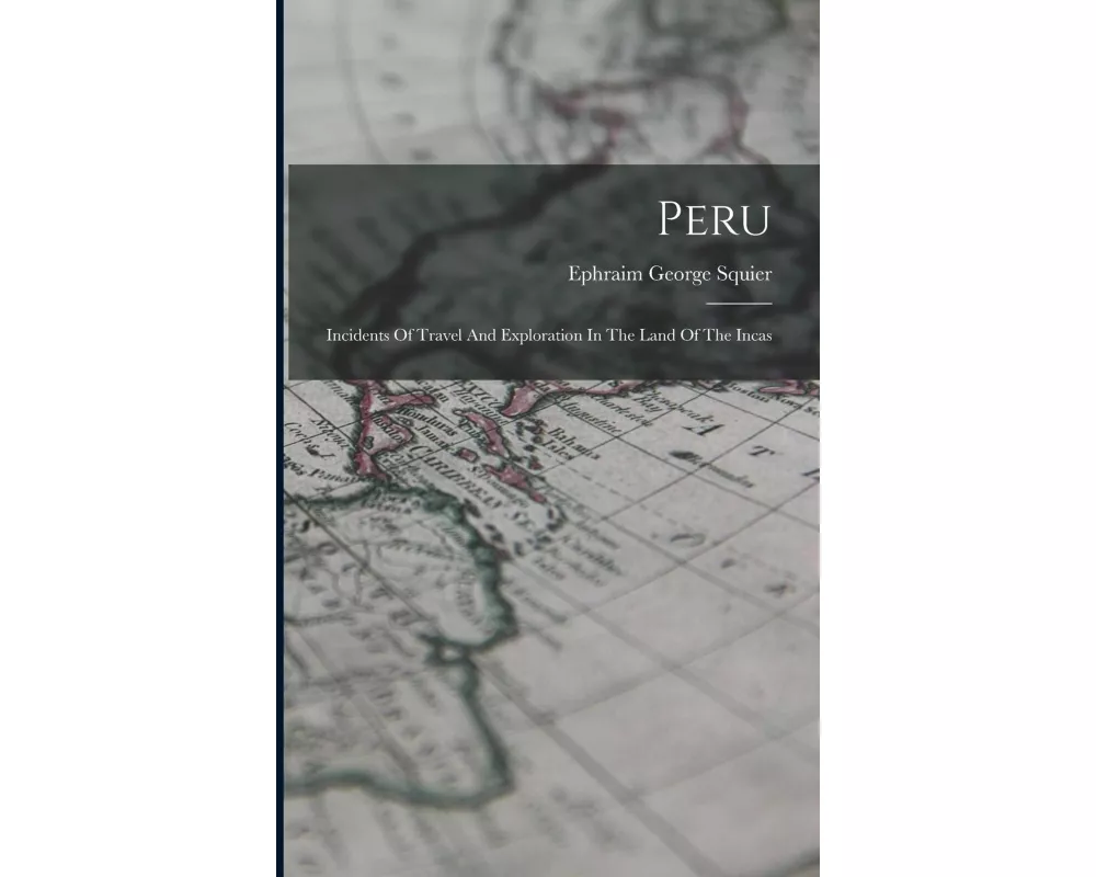 Peru: Incidents Of Travel And Exploration In The Land Of The Incas