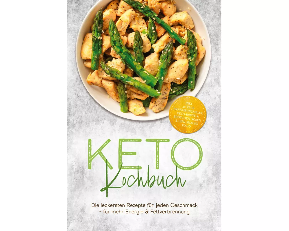 Keto Kochbuch: Die leckersten Rezepte für jeden Geschmack - für mehr Energie & Fettverbrennung - inkl. 30-Tage-Ernährungsplan, Keto-Brote & Brötchen,