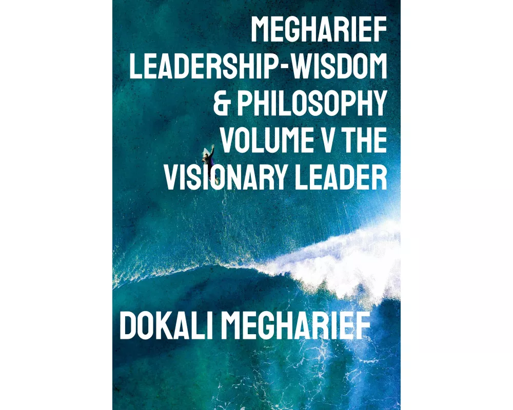 Megharief Leadership-Wisdom & Philosophy Volume V THE VISIONARY LEADER