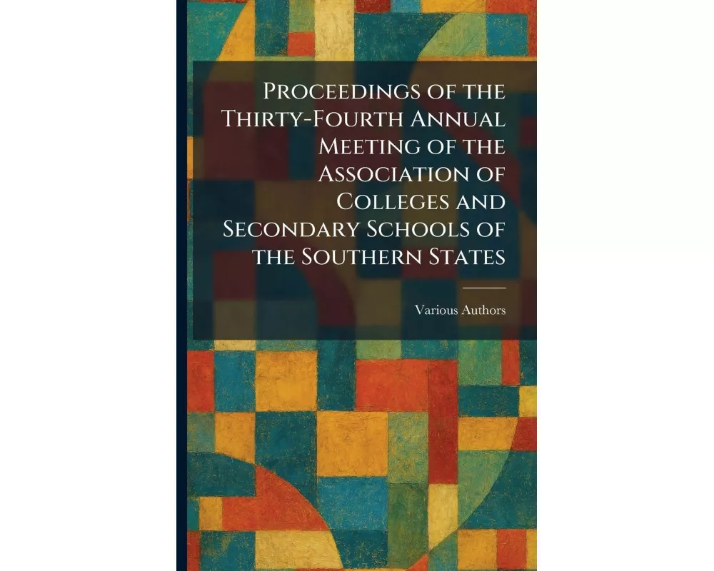 Proceedings of the Thirty-fourth Annual Meeting of the Association of Colleges and Secondary Schools of the Southern States