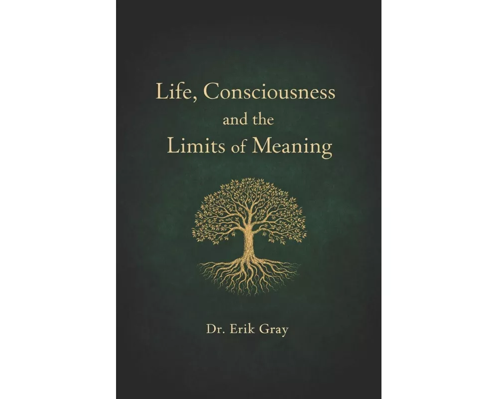 Life, Consciousness, and the Limits of Meaning