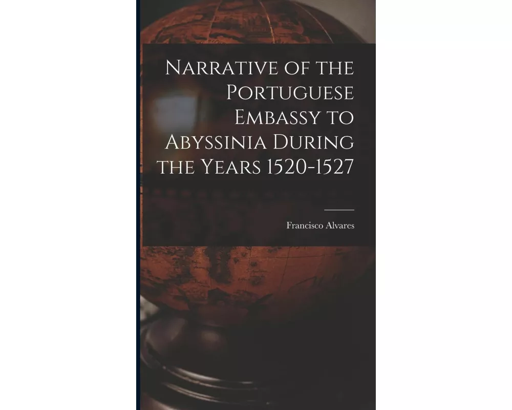 Narrative of the Portuguese Embassy to Abyssinia During the Years 1520-1527