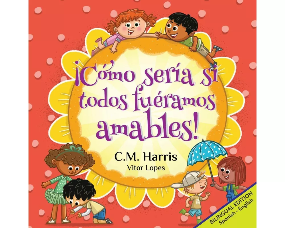 ¡Cómo Sería Si Todos Fuéramos Amables!: Bilingual Edition: What If We Were All Kind! (Spanish Edition)