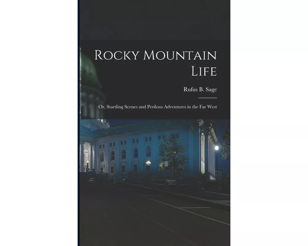 Rocky Mountain Life; or, Startling Scenes and Perilous Adventures in the far West