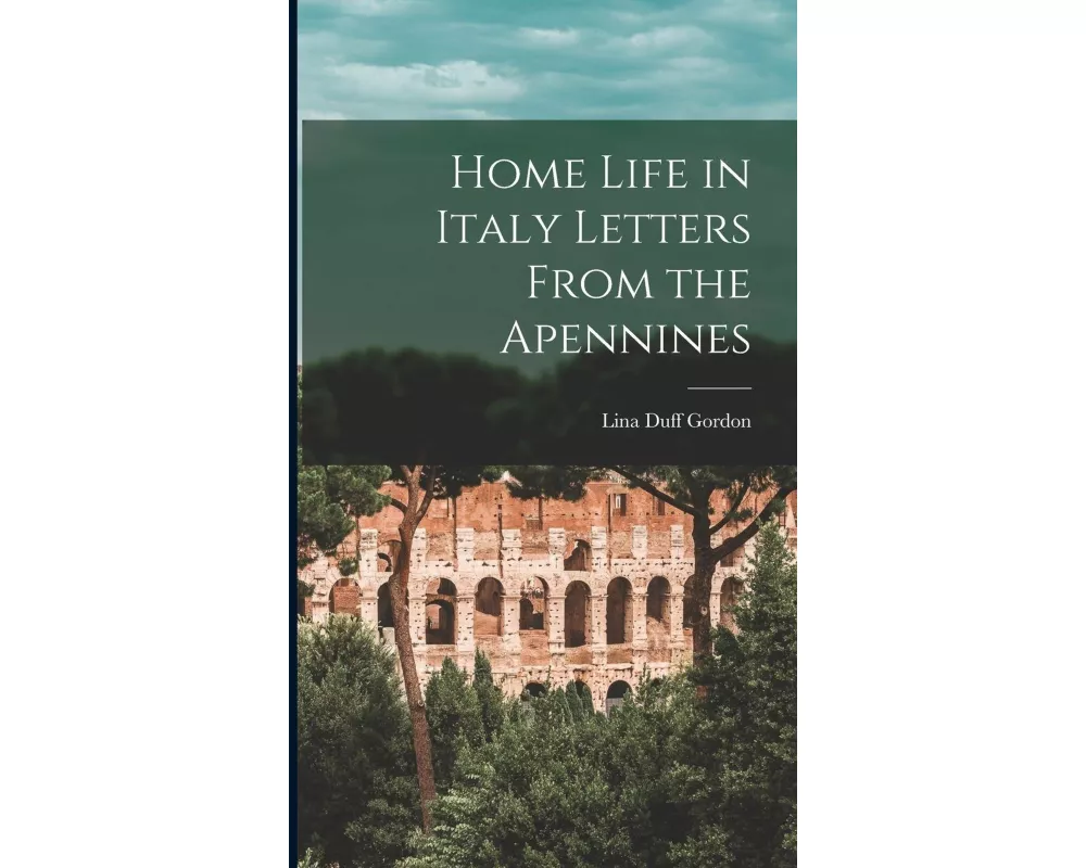 Home Life in Italy Letters From the Apennines
