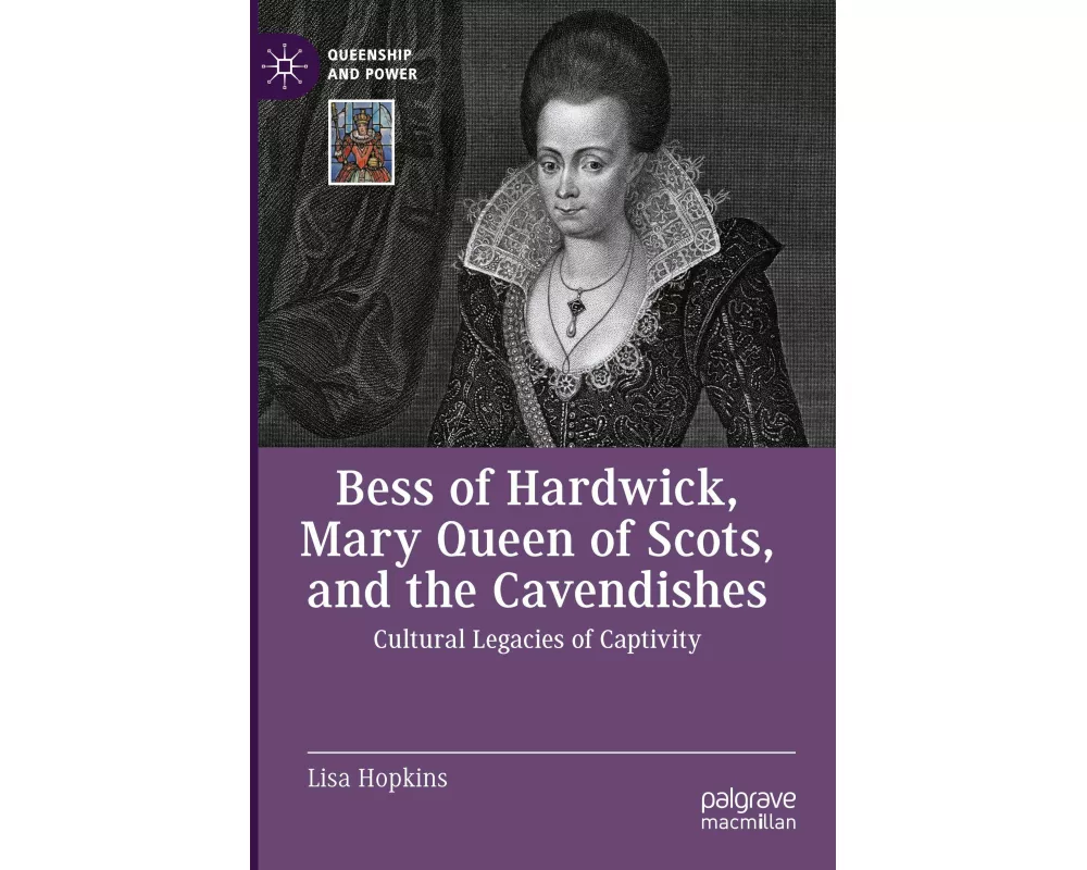 Bess of Hardwick, Mary Queen of Scots, and the Cavendishes