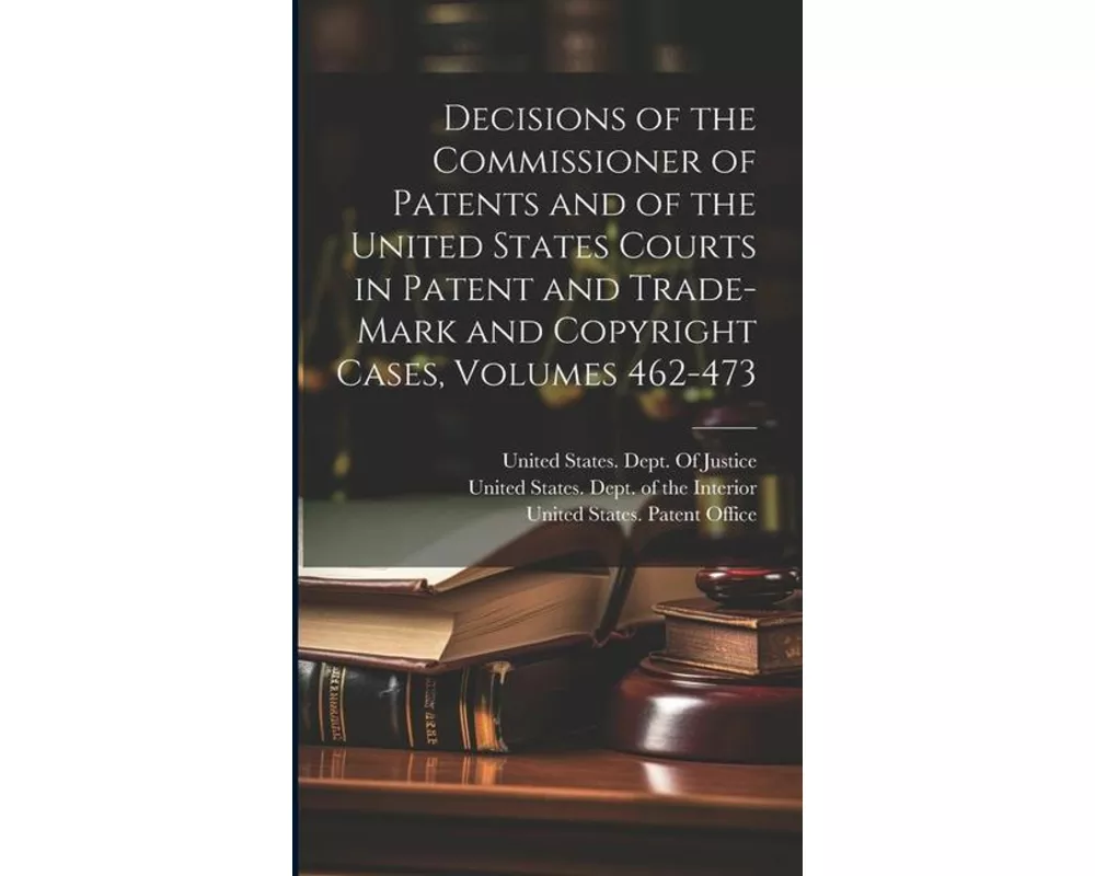 Decisions of the Commissioner of Patents and of the United States Courts in Patent and Trade-Mark and Copyright Cases, Volumes 462-473