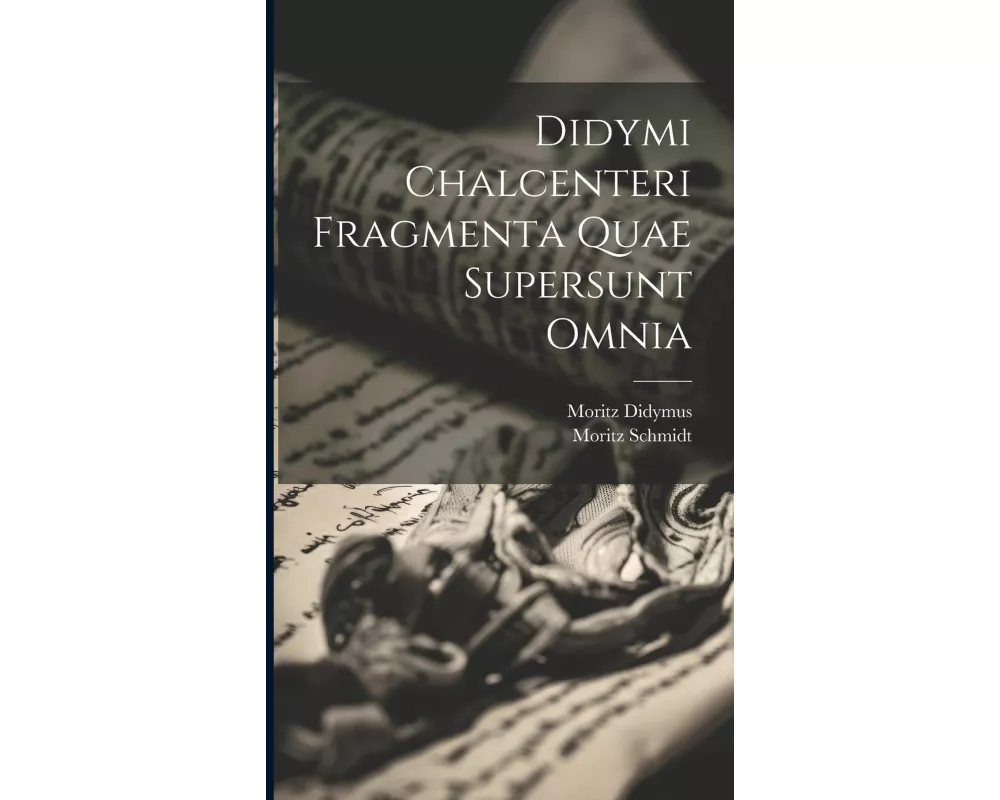Didymi Chalcenteri Fragmenta Quae Supersunt Omnia