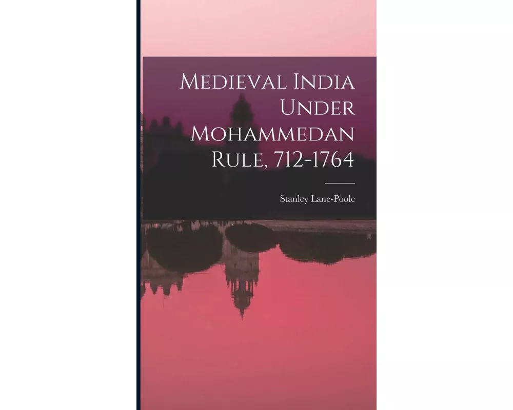 Medieval India Under Mohammedan Rule, 712-1764