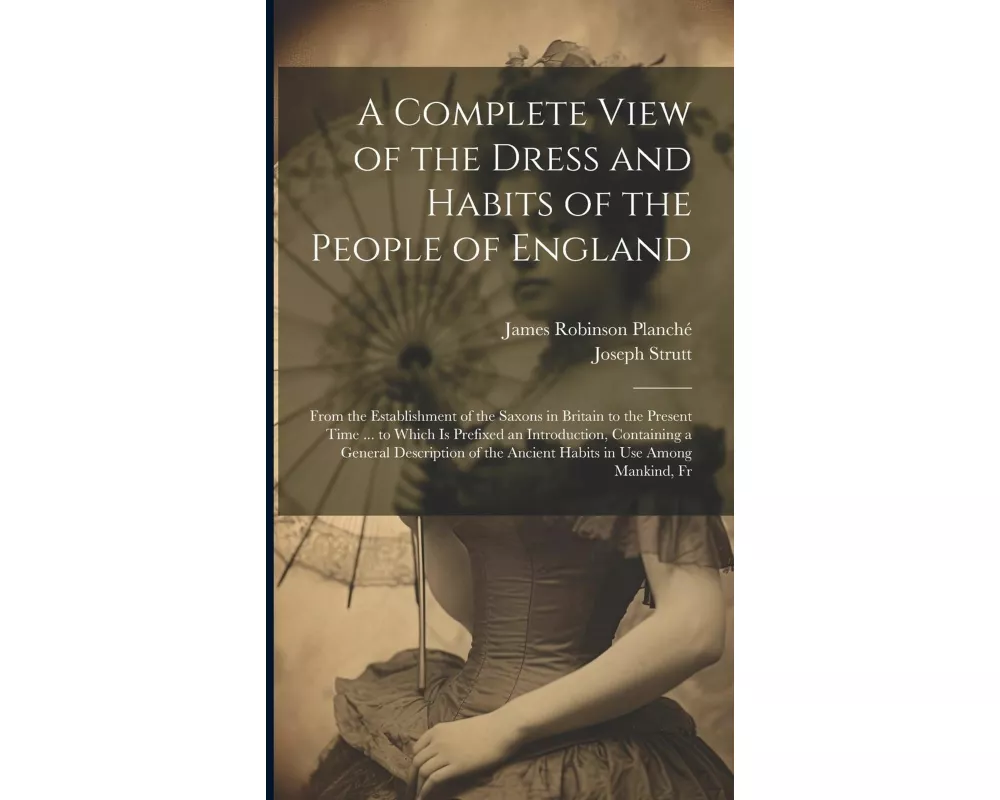 A Complete View of the Dress and Habits of the People of England