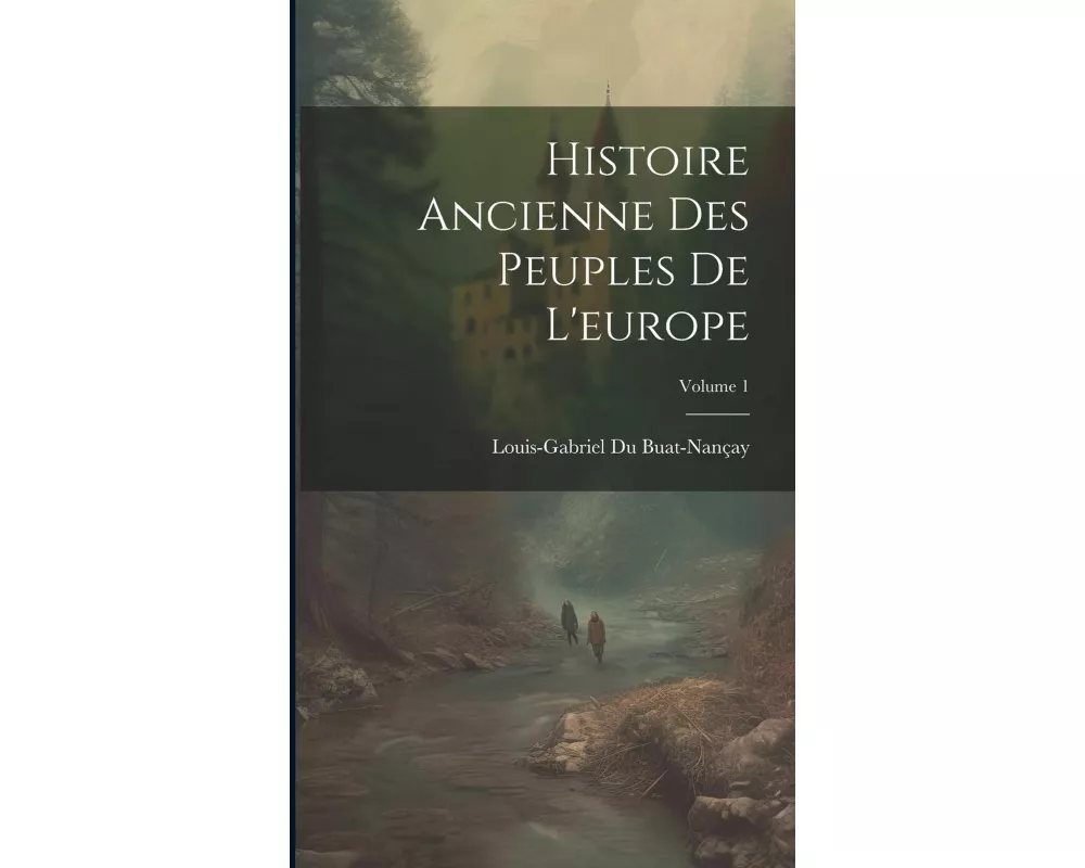 Histoire Ancienne Des Peuples De L'europe; Volume 1