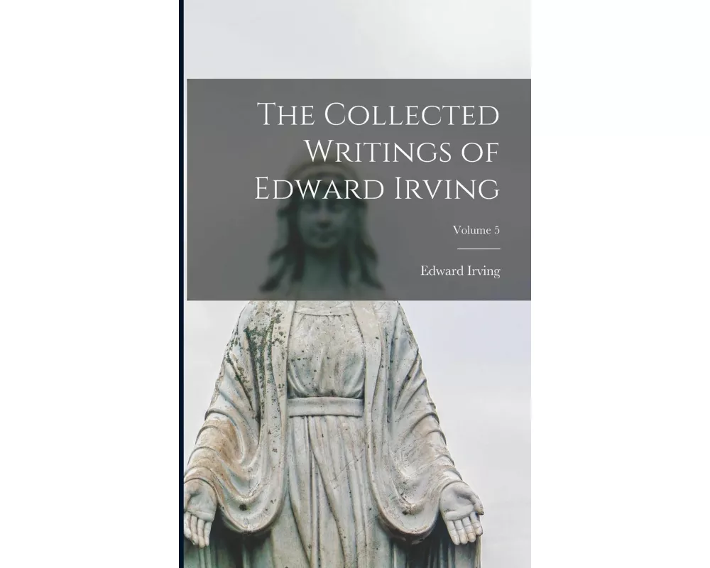 The Collected Writings of Edward Irving; Volume 5