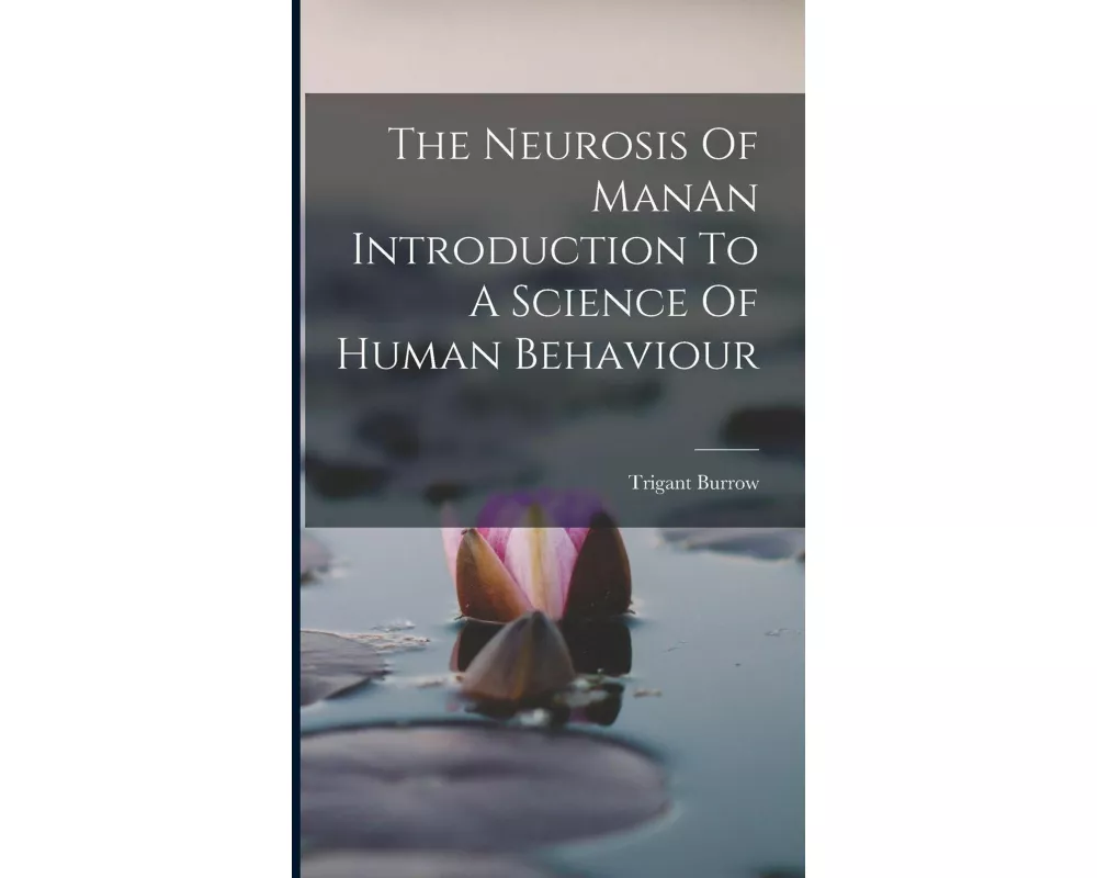 The Neurosis Of ManAn Introduction To A Science Of Human Behaviour
