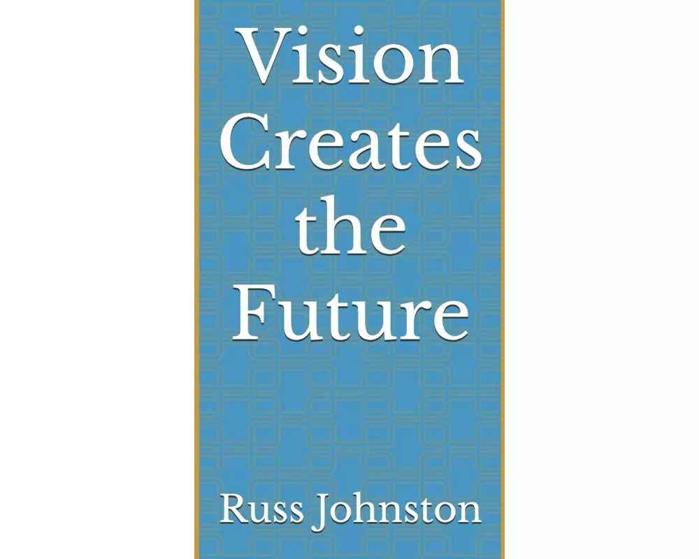 Vision Creates the Future