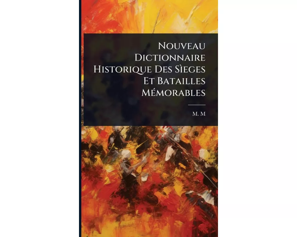Nouveau Dictionnaire Historique Des SÃ¬eges Et Batailles MÃ(c)morables