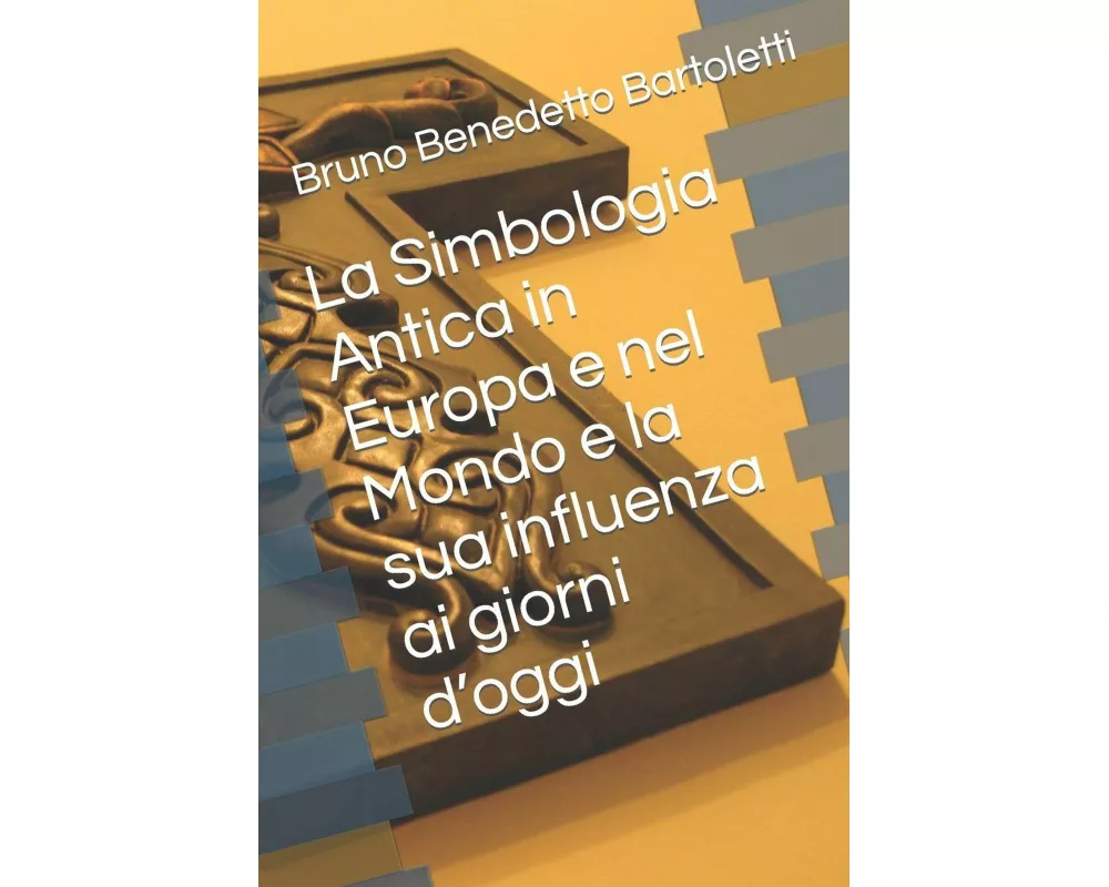 La Simbologia Antica in Europa e nel Mondo e la sua influenza ai giorni d'oggi