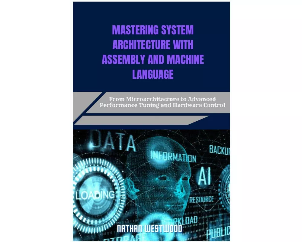 Mastering System Architecture With Assembly And Machine Language
