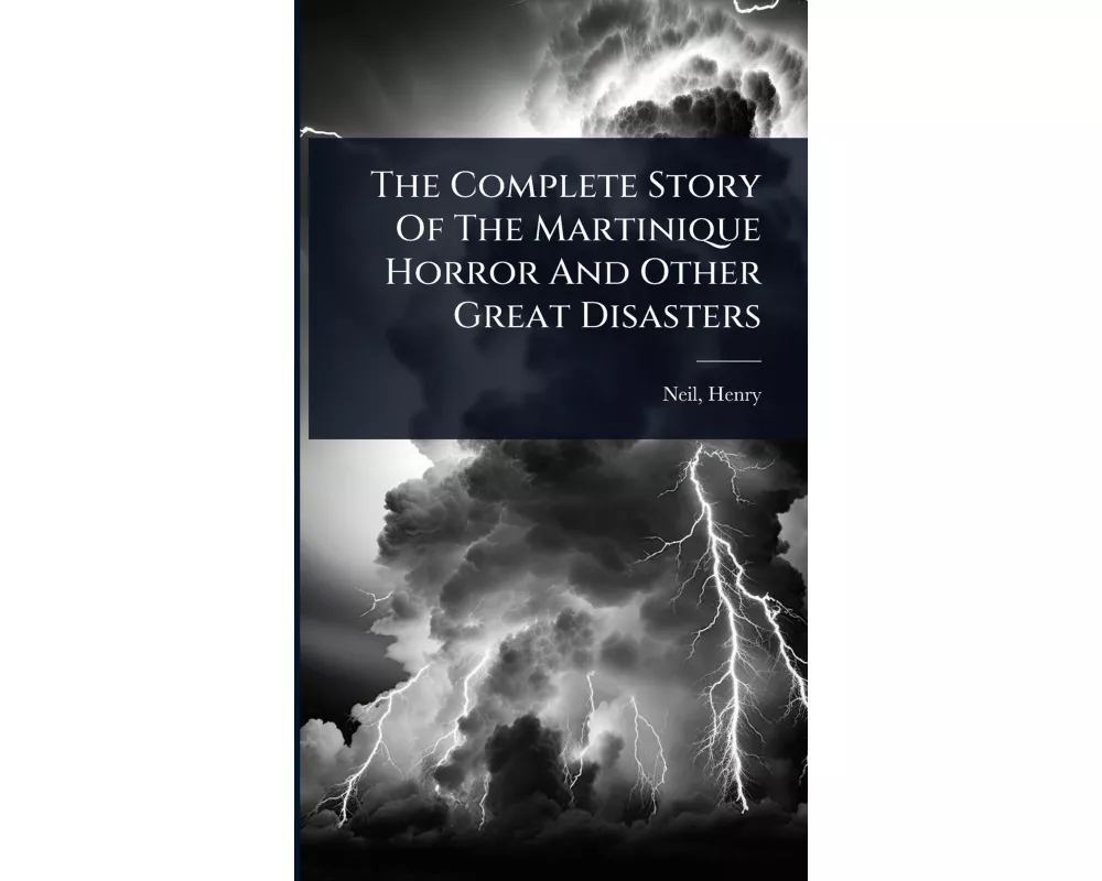 The Complete Story Of The Martinique Horror And Other Great Disasters