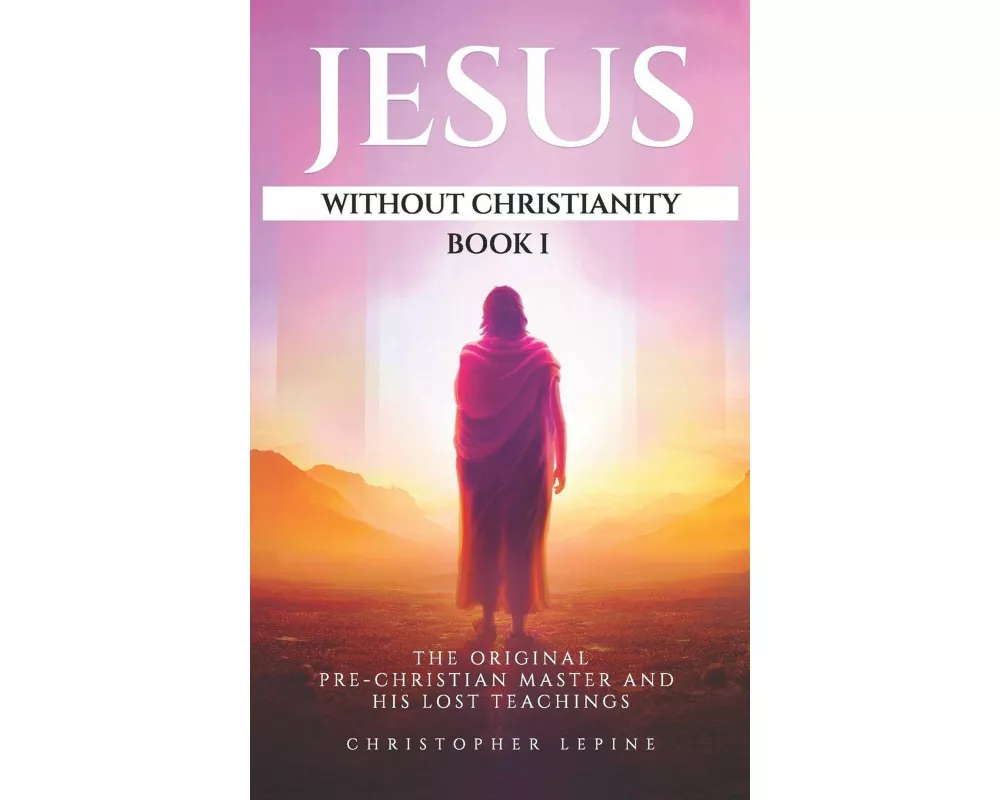 Jesus Without Christianity - Book 1
