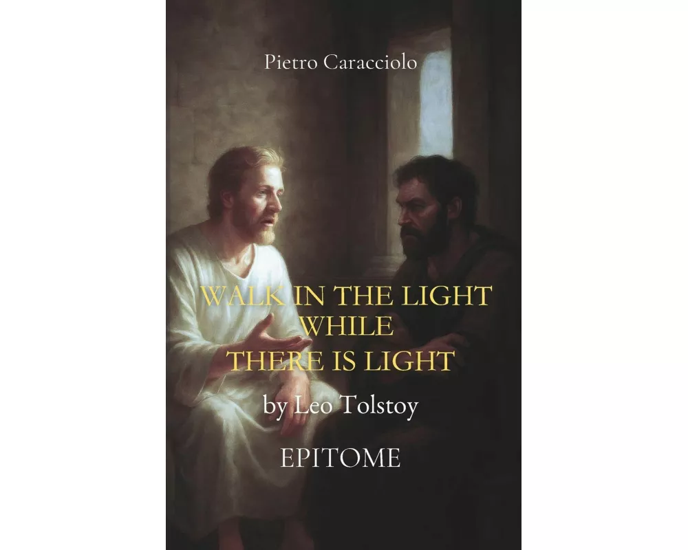 WALK IN THE LIGHT WHILE THERE IS LIGHT by Leo Tolstoy