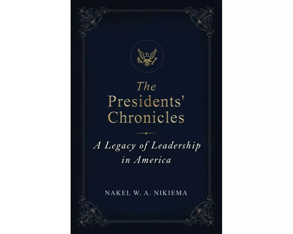 The Presidents' Chronicles - A legacy of leadership in America