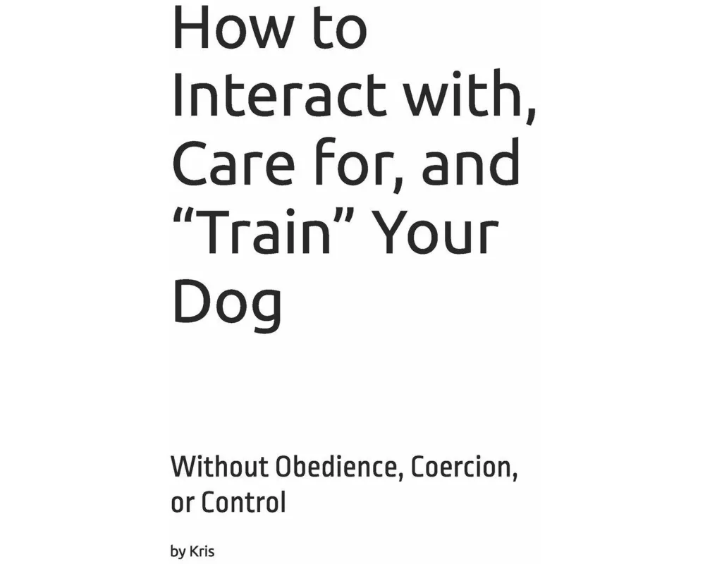 How to Interact with, Care for, and "Train" Your Dog