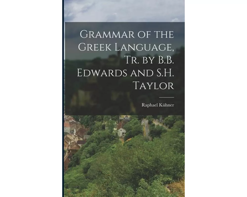 Grammar of the Greek Language, Tr. by B.B. Edwards and S.H. Taylor