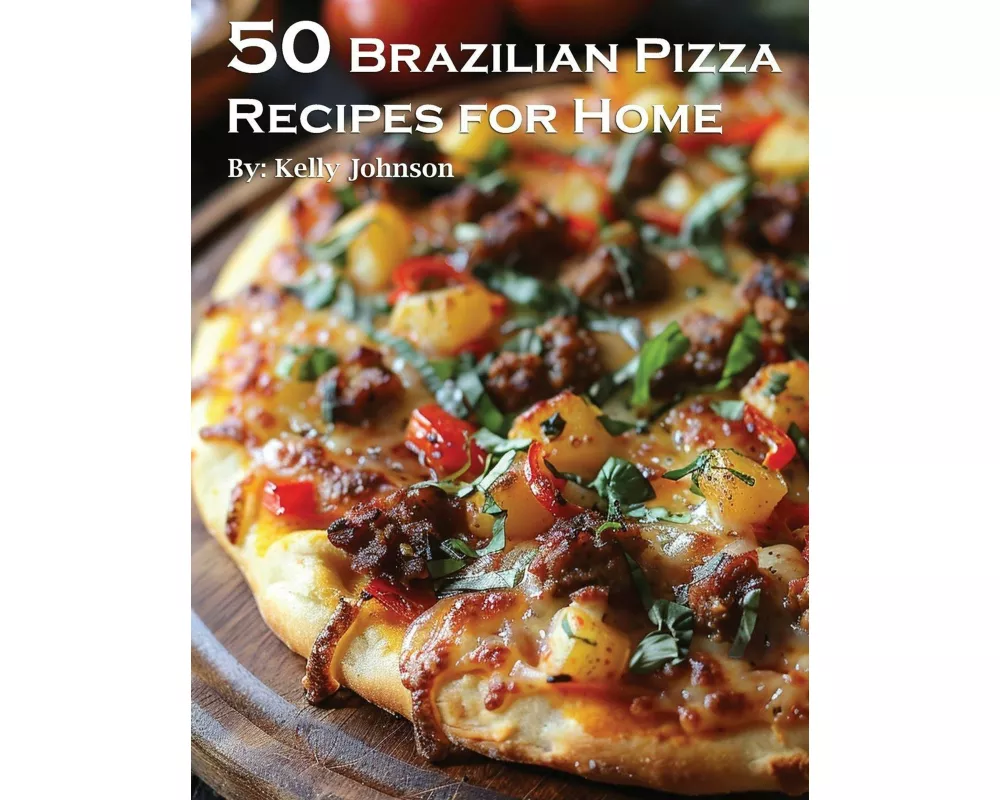 50 Brazilian Pizza Recipes for Home