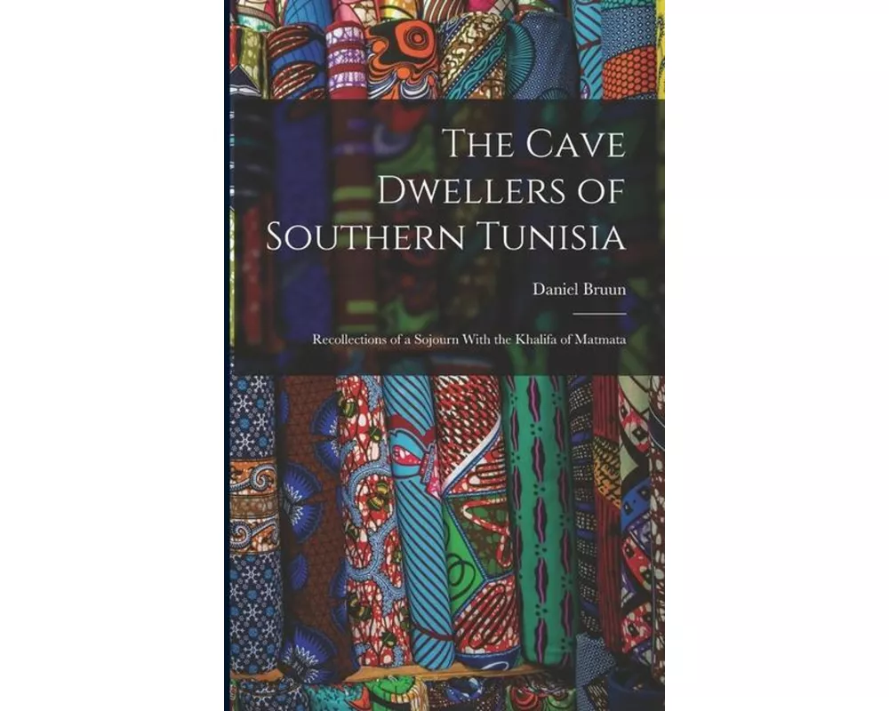 The Cave Dwellers of Southern Tunisia: Recollections of a Sojourn With the Khalifa of Matmata