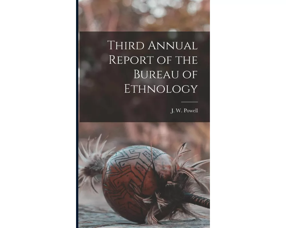 Third Annual Report of the Bureau of Ethnology