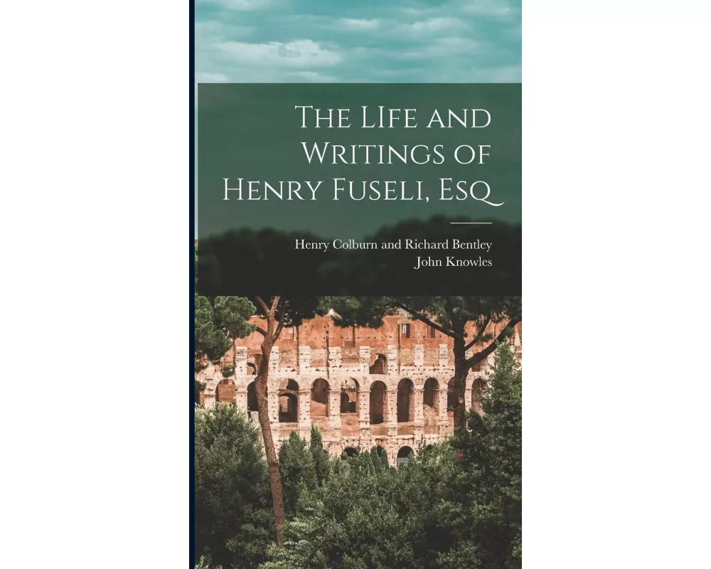 The LIfe and Writings of Henry Fuseli, Esq