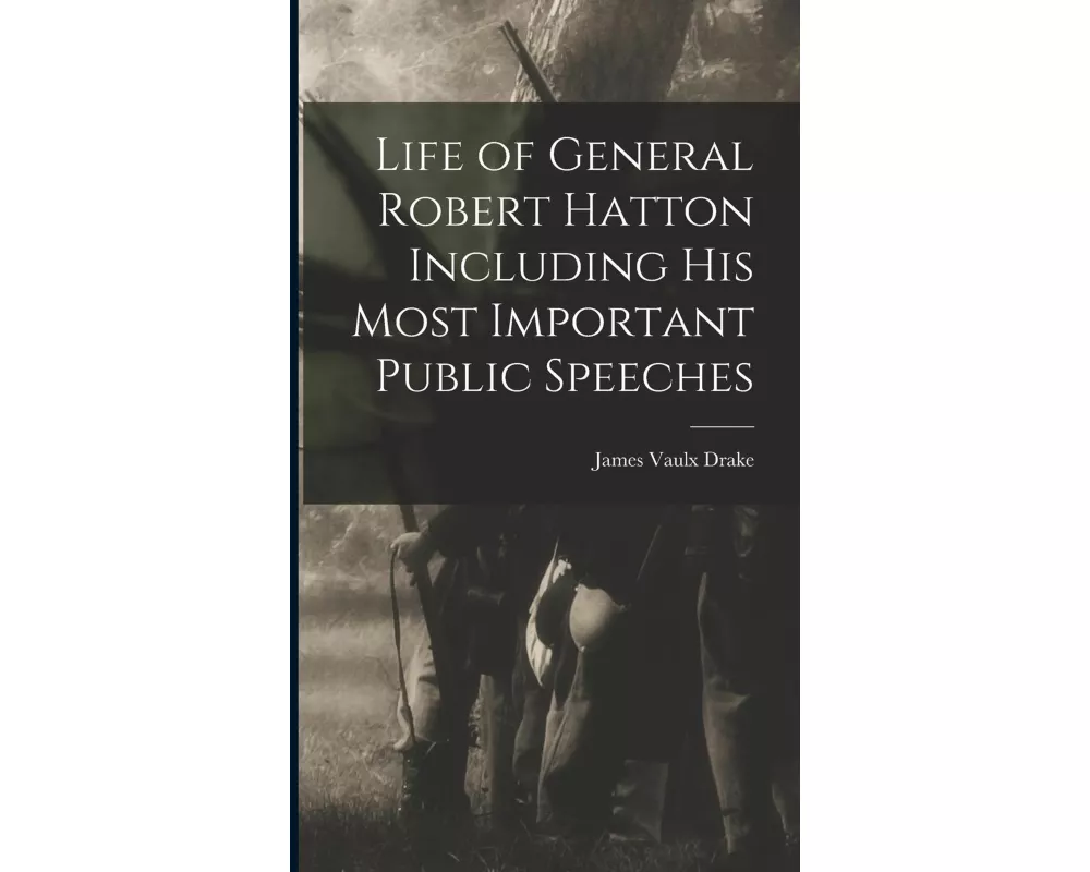 Life of General Robert Hatton Including his Most Important Public Speeches