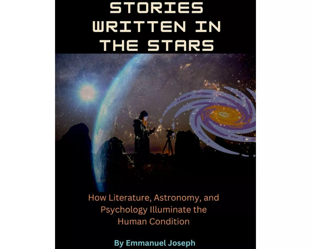 Stories Written in the Stars, How Literature, Astronomy, and Psychology Illuminate the Human Condition