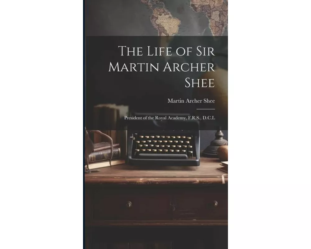 The Life of Sir Martin Archer Shee