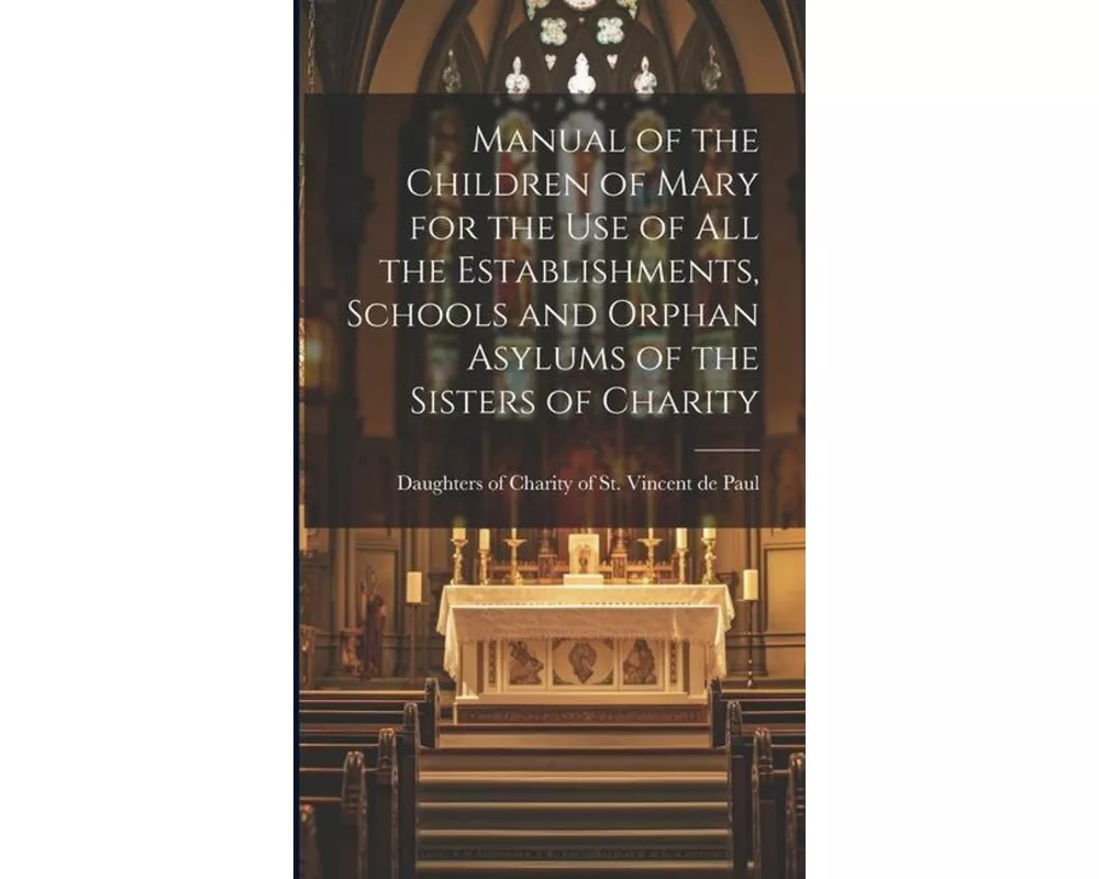 Manual of the Children of Mary for the use of all the Establishments, Schools and Orphan Asylums of the Sisters of Charity