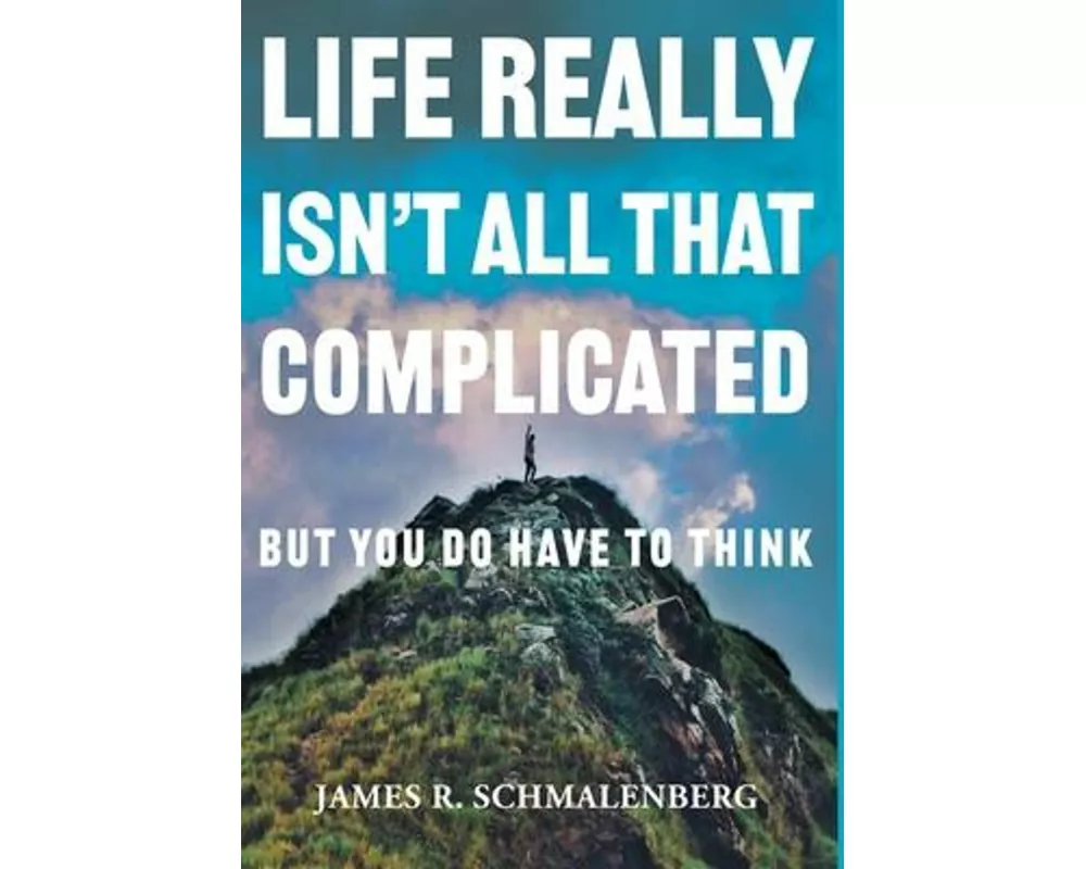 Life Really Isn't All That Complicated: But You Do Have To Think