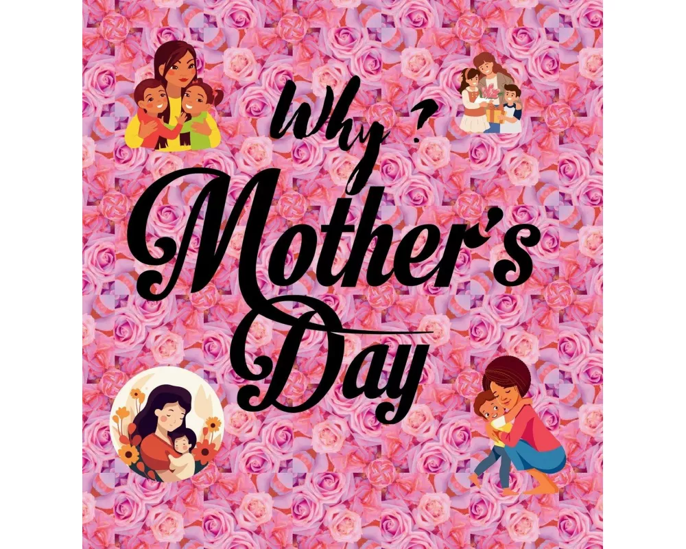 Why? Mother's Day