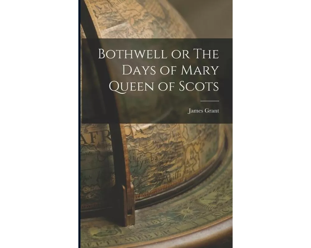 Bothwell or The Days of Mary Queen of Scots