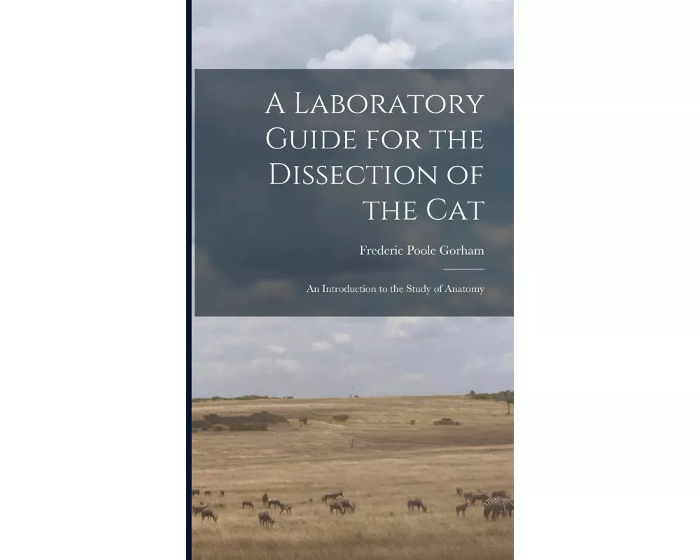 A Laboratory Guide for the Dissection of the Cat: An Introduction to the Study of Anatomy
