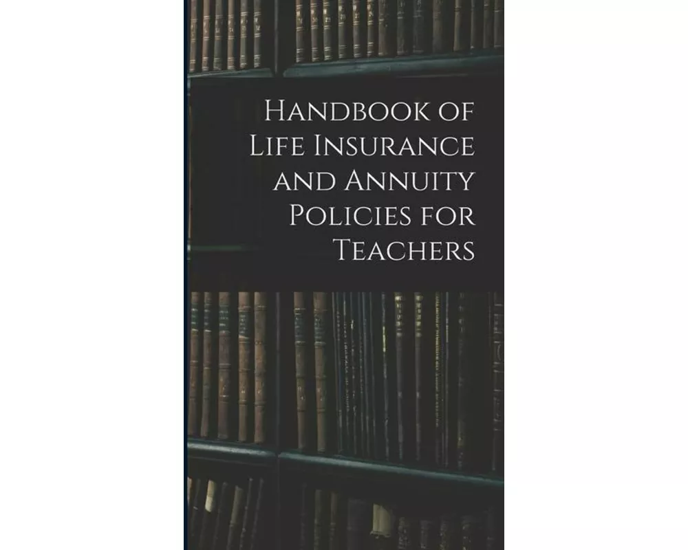 Handbook of Life Insurance and Annuity Policies for Teachers