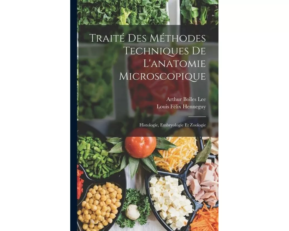 Traité Des Méthodes Techniques De L'anatomie Microscopique: Histologie, Embryologie Et Zoologie