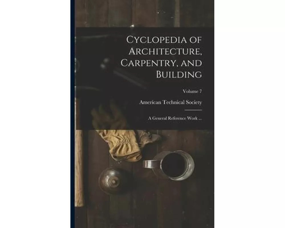 Cyclopedia of Architecture, Carpentry, and Building: A General Reference Work ...; Volume 7