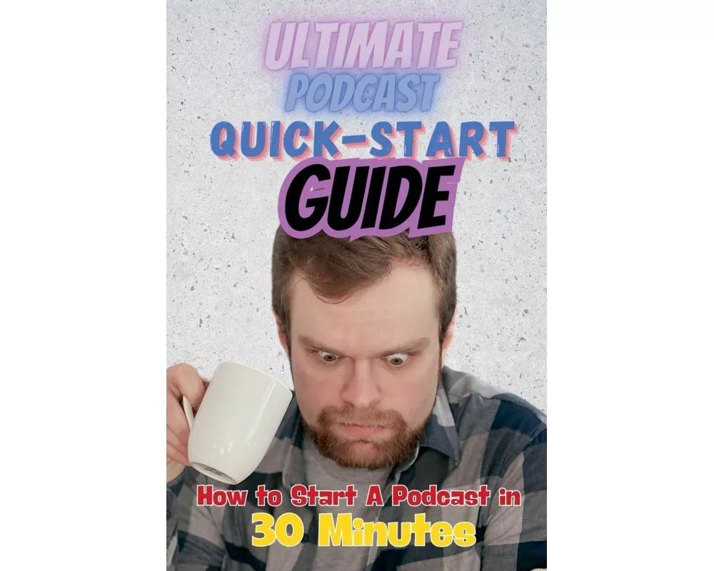 The Ultimate Podcast Quick-Start Guide