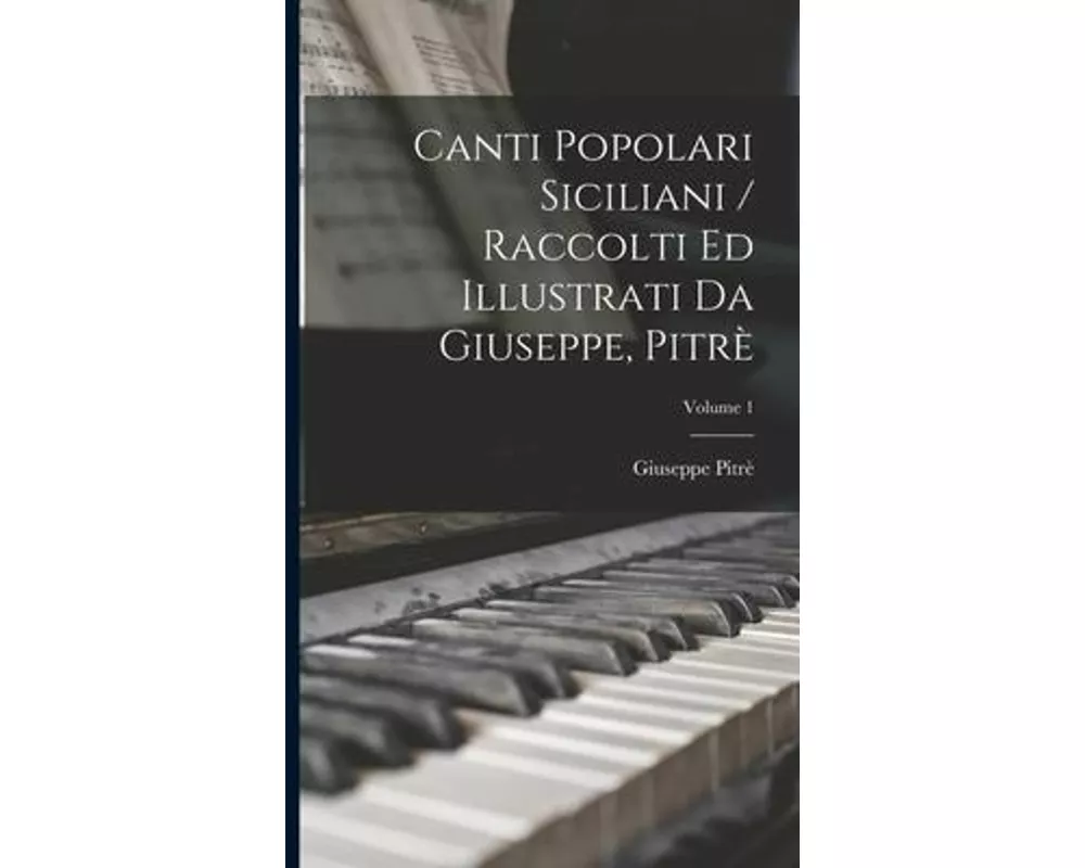 Canti Popolari Siciliani / Raccolti Ed Illustrati Da Giuseppe, Pitrè; Volume 1