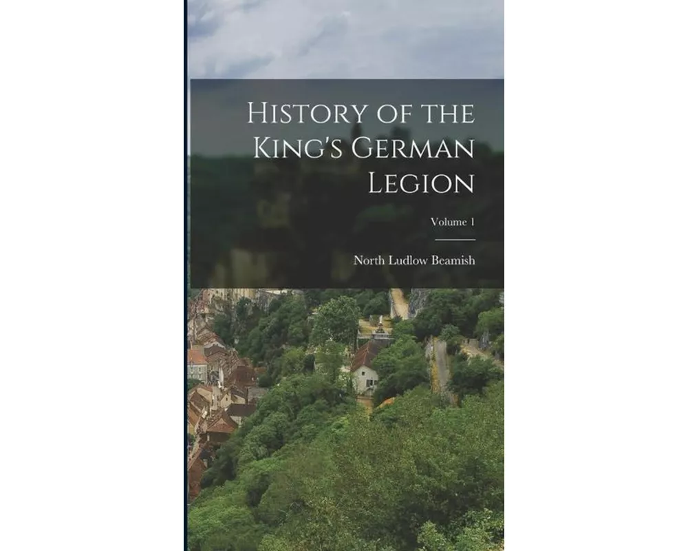 History of the King's German Legion; Volume 1